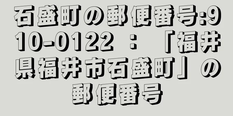 石盛町の郵便番号:910-0122 ： 「福井県福井市石盛町」の郵便番号