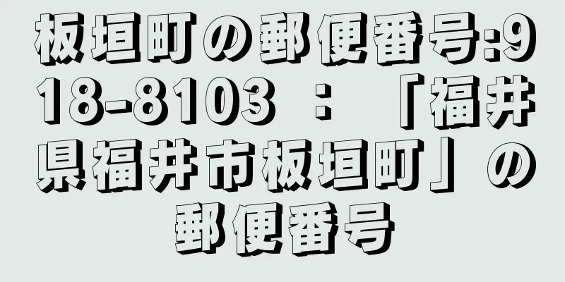 板垣町の郵便番号:918-8103 ： 「福井県福井市板垣町」の郵便番号