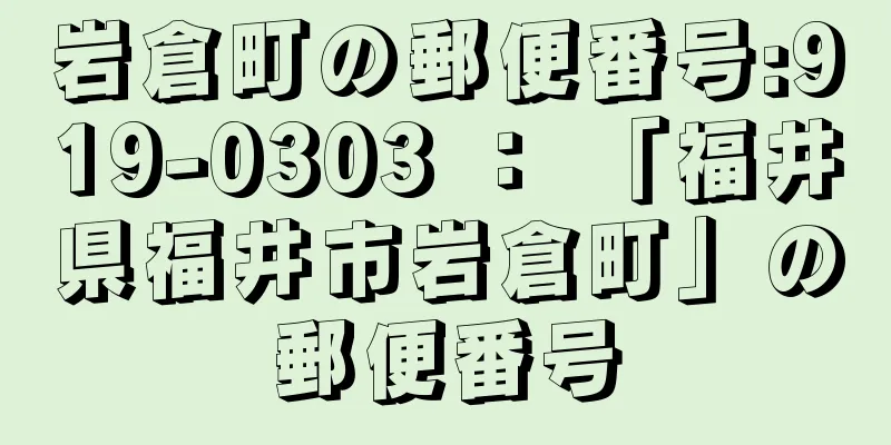 岩倉町の郵便番号:919-0303 ： 「福井県福井市岩倉町」の郵便番号