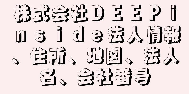 株式会社ＤＥＥＰｉｎｓｉｄｅ法人情報、住所、地図、法人名、会社番号