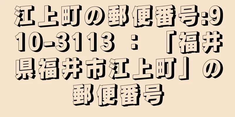 江上町の郵便番号:910-3113 ： 「福井県福井市江上町」の郵便番号