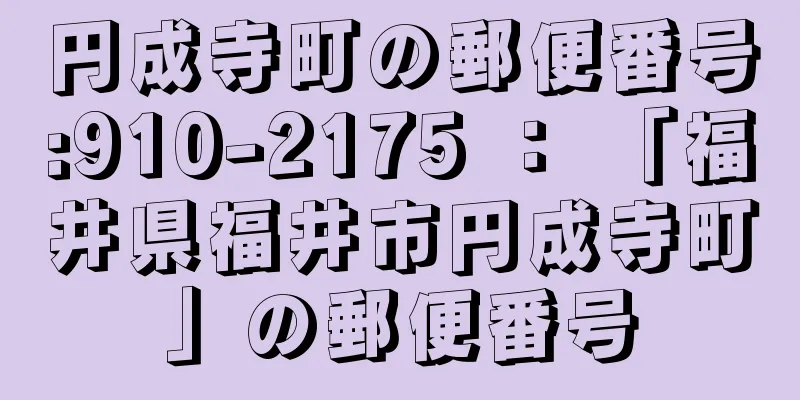 円成寺町の郵便番号:910-2175 ： 「福井県福井市円成寺町」の郵便番号