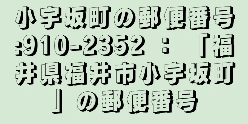 小宇坂町の郵便番号:910-2352 ： 「福井県福井市小宇坂町」の郵便番号