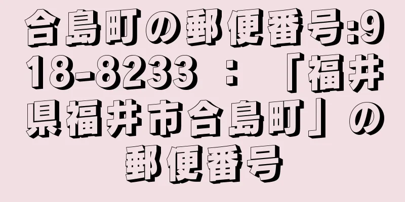 合島町の郵便番号:918-8233 ： 「福井県福井市合島町」の郵便番号