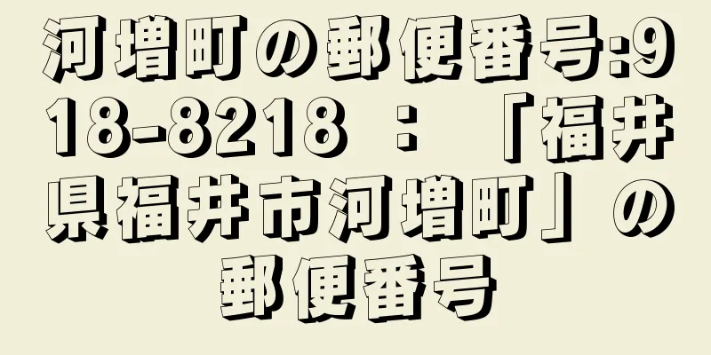 河増町の郵便番号:918-8218 ： 「福井県福井市河増町」の郵便番号