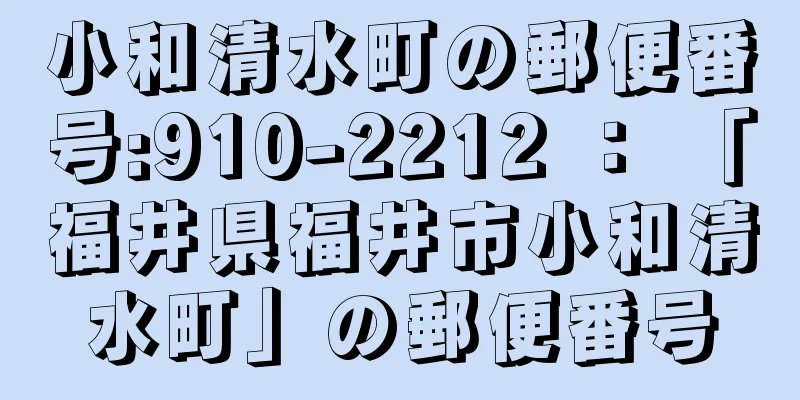 小和清水町の郵便番号:910-2212 ： 「福井県福井市小和清水町」の郵便番号