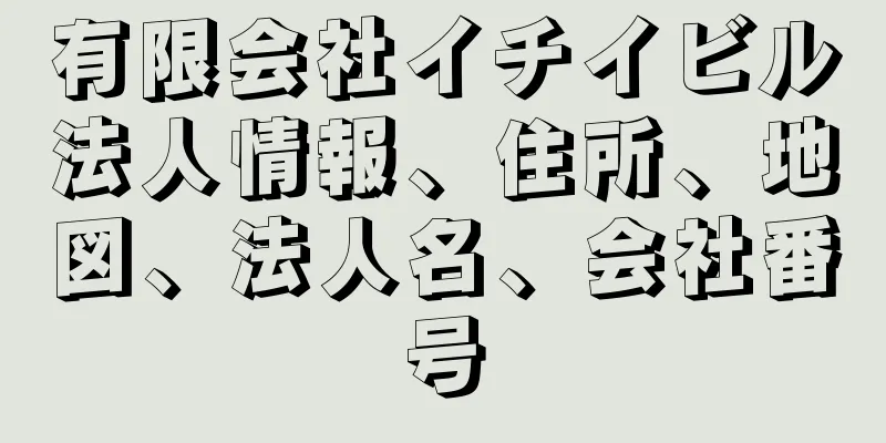 有限会社イチイビル法人情報、住所、地図、法人名、会社番号