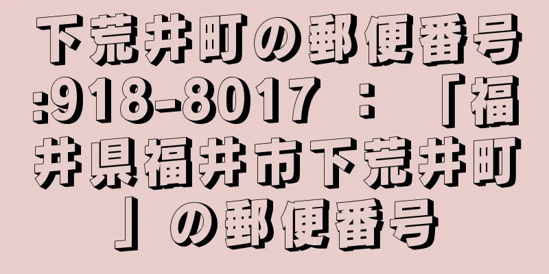 下荒井町の郵便番号:918-8017 ： 「福井県福井市下荒井町」の郵便番号