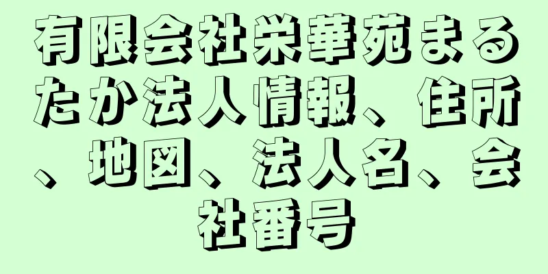 有限会社栄華苑まるたか法人情報、住所、地図、法人名、会社番号