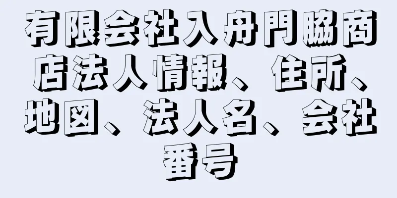 有限会社入舟門脇商店法人情報、住所、地図、法人名、会社番号