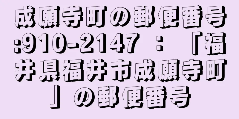 成願寺町の郵便番号:910-2147 ： 「福井県福井市成願寺町」の郵便番号