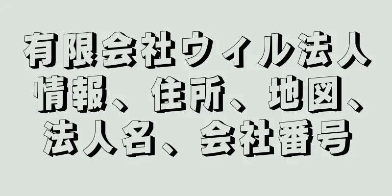 有限会社ウィル法人情報、住所、地図、法人名、会社番号