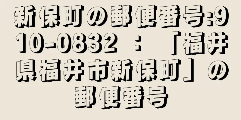 新保町の郵便番号:910-0832 ： 「福井県福井市新保町」の郵便番号