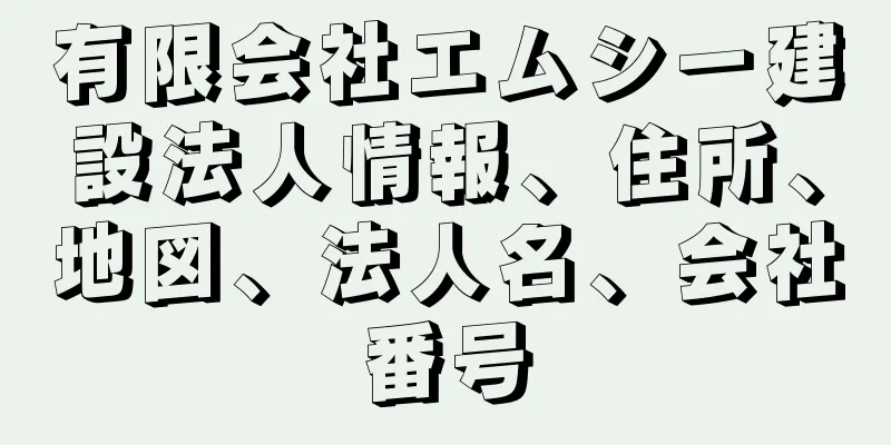 有限会社エムシー建設法人情報、住所、地図、法人名、会社番号