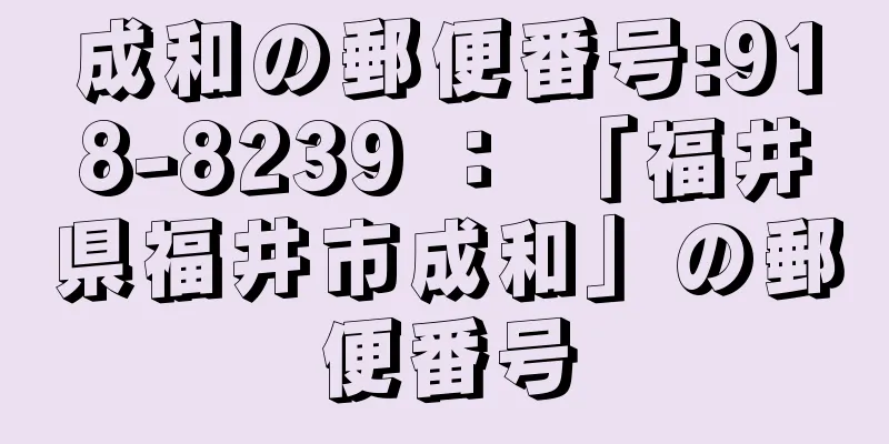 成和の郵便番号:918-8239 ： 「福井県福井市成和」の郵便番号