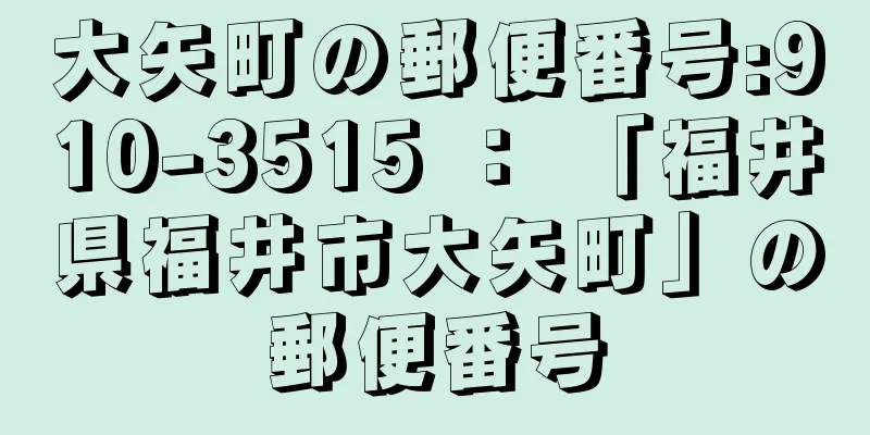 大矢町の郵便番号:910-3515 ： 「福井県福井市大矢町」の郵便番号