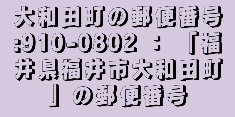 大和田町の郵便番号:910-0802 ： 「福井県福井市大和田町」の郵便番号