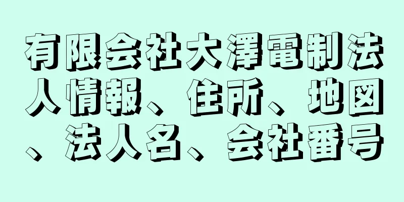 有限会社大澤電制法人情報、住所、地図、法人名、会社番号