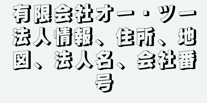 有限会社オー・ツー法人情報、住所、地図、法人名、会社番号