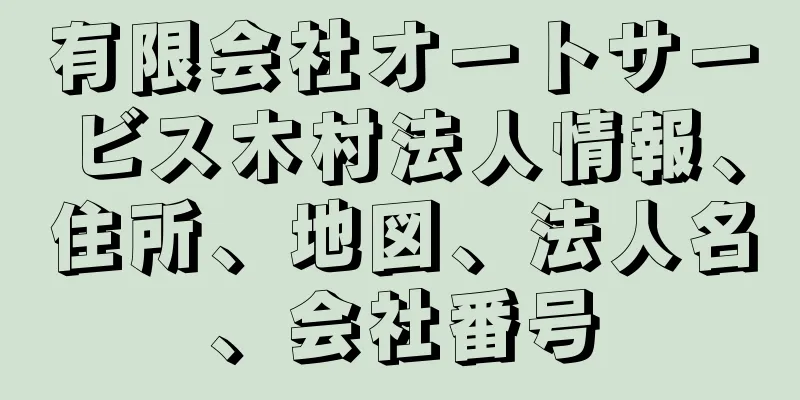 有限会社オートサービス木村法人情報、住所、地図、法人名、会社番号