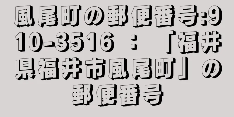 風尾町の郵便番号:910-3516 ： 「福井県福井市風尾町」の郵便番号