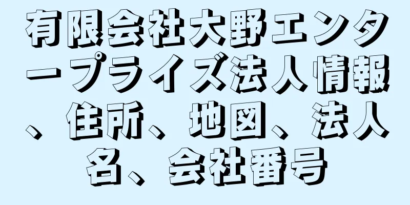 有限会社大野エンタープライズ法人情報、住所、地図、法人名、会社番号