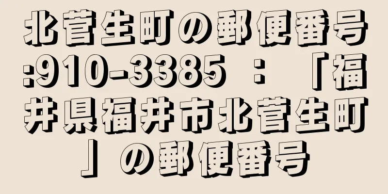 北菅生町の郵便番号:910-3385 ： 「福井県福井市北菅生町」の郵便番号