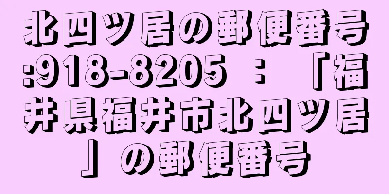 北四ツ居の郵便番号:918-8205 ： 「福井県福井市北四ツ居」の郵便番号