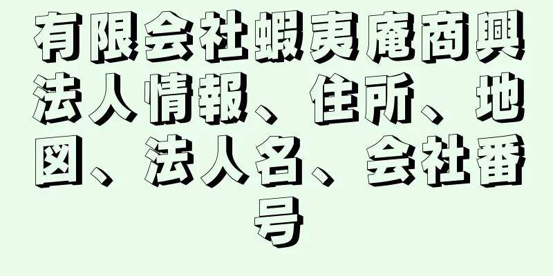 有限会社蝦夷庵商興法人情報、住所、地図、法人名、会社番号