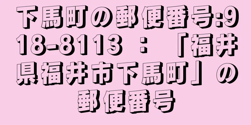 下馬町の郵便番号:918-8113 ： 「福井県福井市下馬町」の郵便番号