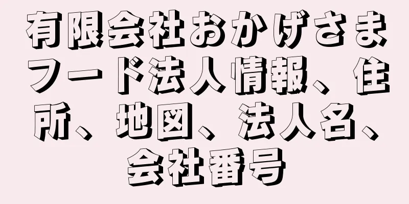 有限会社おかげさまフード法人情報、住所、地図、法人名、会社番号