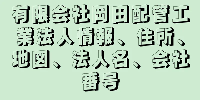 有限会社岡田配管工業法人情報、住所、地図、法人名、会社番号