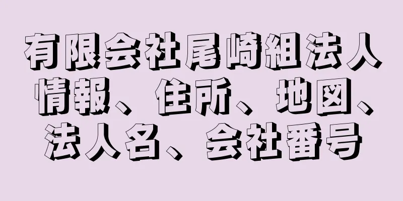 有限会社尾崎組法人情報、住所、地図、法人名、会社番号