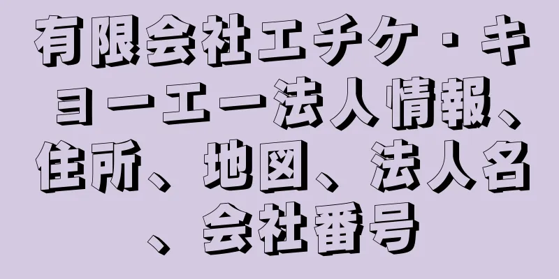 有限会社エチケ・キョーエー法人情報、住所、地図、法人名、会社番号