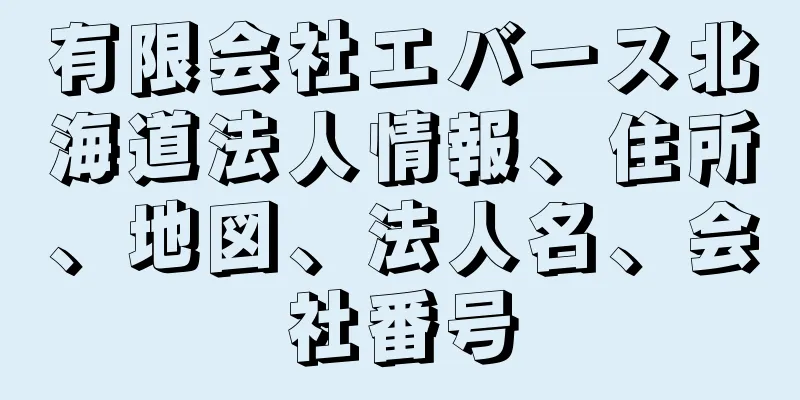 有限会社エバース北海道法人情報、住所、地図、法人名、会社番号