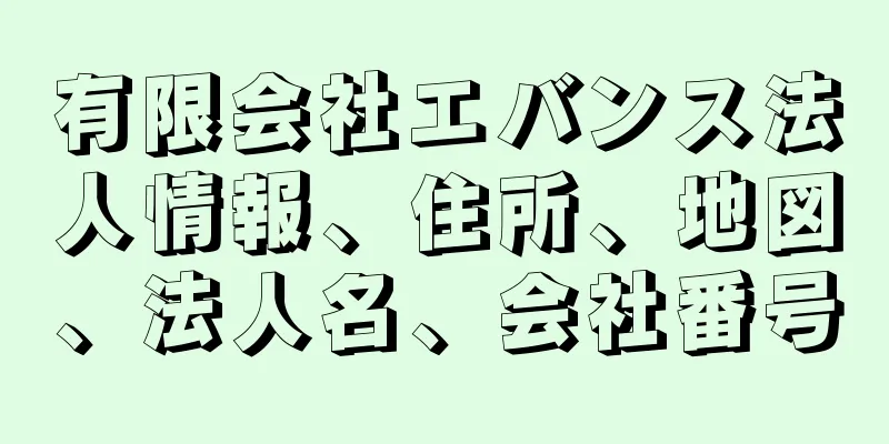 有限会社エバンス法人情報、住所、地図、法人名、会社番号