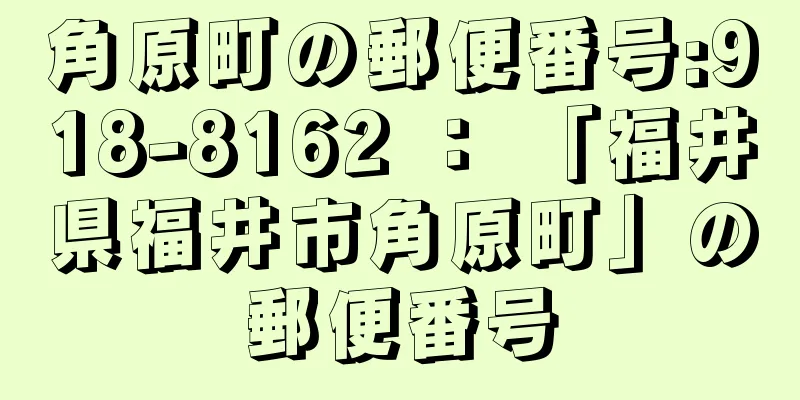 角原町の郵便番号:918-8162 ： 「福井県福井市角原町」の郵便番号