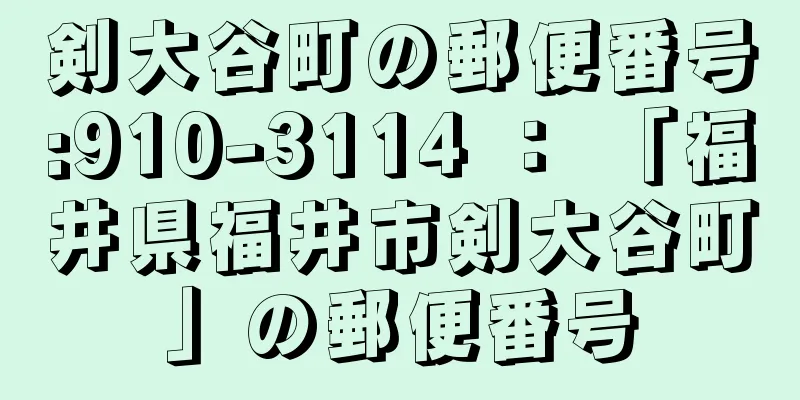 剣大谷町の郵便番号:910-3114 ： 「福井県福井市剣大谷町」の郵便番号