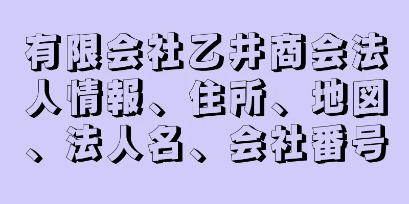 有限会社乙井商会法人情報、住所、地図、法人名、会社番号