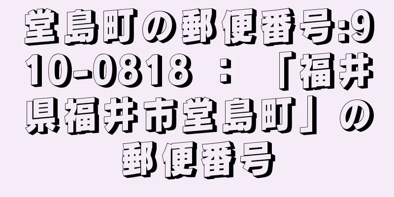 堂島町の郵便番号:910-0818 ： 「福井県福井市堂島町」の郵便番号