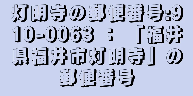 灯明寺の郵便番号:910-0063 ： 「福井県福井市灯明寺」の郵便番号