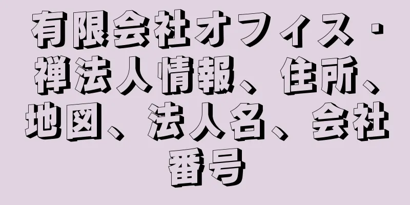 有限会社オフィス・禅法人情報、住所、地図、法人名、会社番号