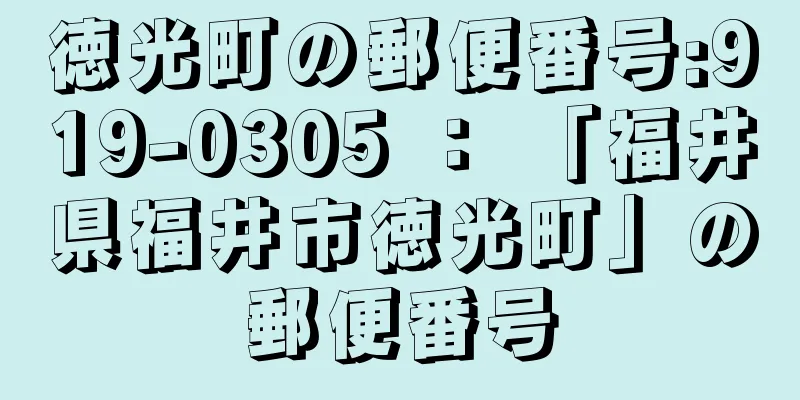 徳光町の郵便番号:919-0305 ： 「福井県福井市徳光町」の郵便番号