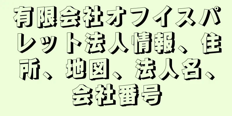 有限会社オフイスパレット法人情報、住所、地図、法人名、会社番号