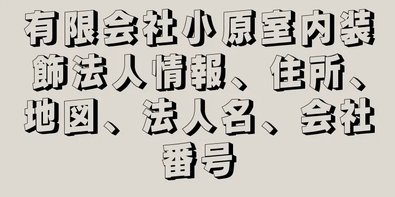 有限会社小原室内装飾法人情報、住所、地図、法人名、会社番号