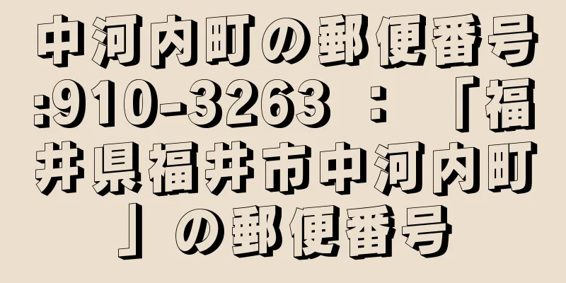 中河内町の郵便番号:910-3263 ： 「福井県福井市中河内町」の郵便番号