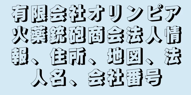 有限会社オリンピア火薬銃砲商会法人情報、住所、地図、法人名、会社番号