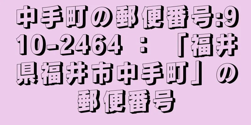 中手町の郵便番号:910-2464 ： 「福井県福井市中手町」の郵便番号