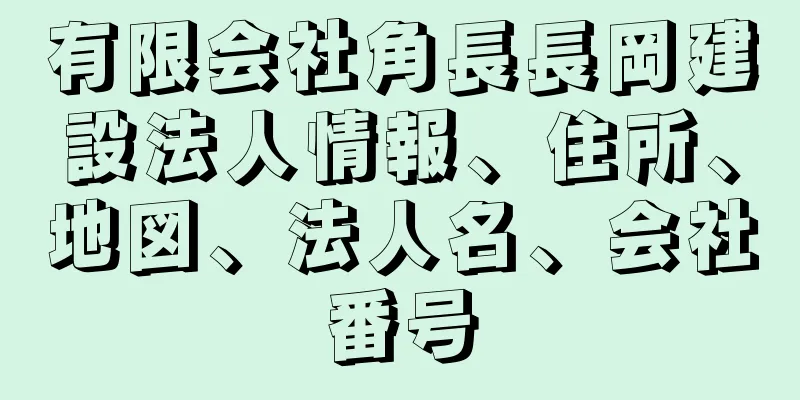 有限会社角長長岡建設法人情報、住所、地図、法人名、会社番号