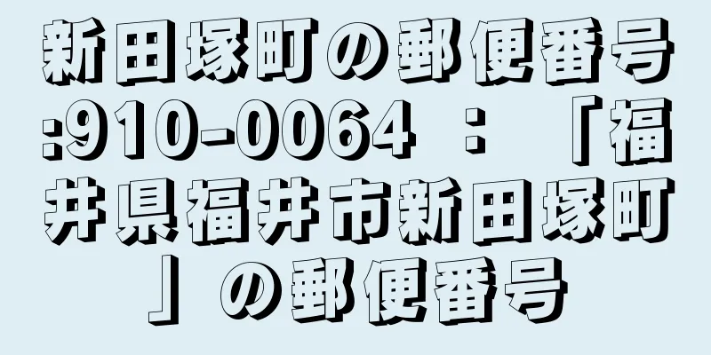 新田塚町の郵便番号:910-0064 ： 「福井県福井市新田塚町」の郵便番号